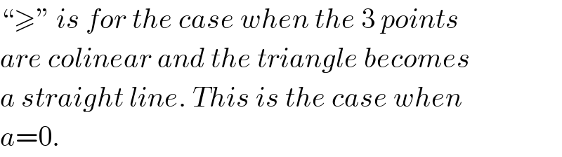 “≥” is for the case when the 3 points  are colinear and the triangle becomes  a straight line. This is the case when  a=0.  