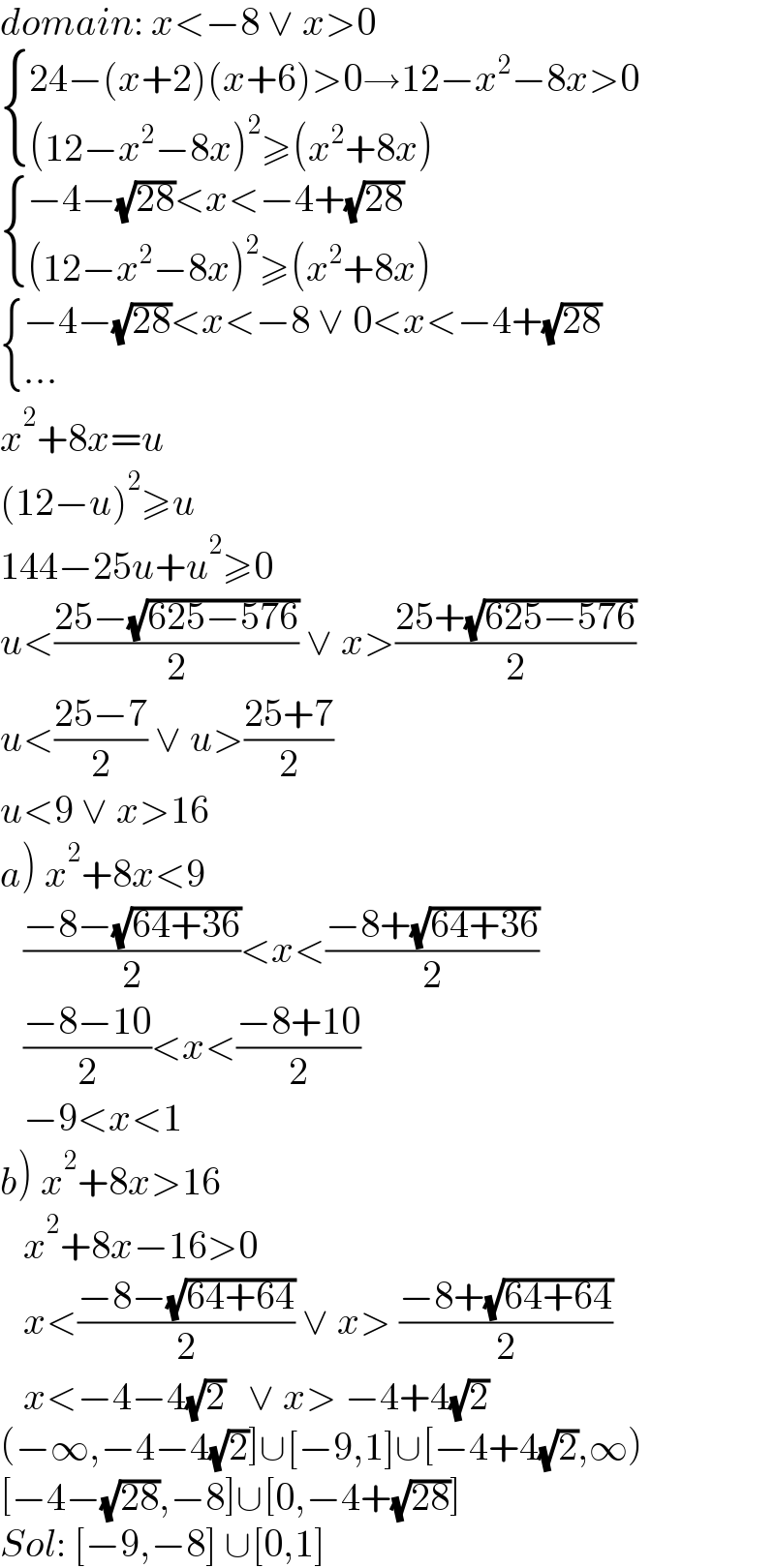domain: x<−8 ∨ x>0   { ((24−(x+2)(x+6)>0→12−x^2 −8x>0)),(((12−x^2 −8x)^2 ≥(x^2 +8x))) :}   { ((−4−(√(28))<x<−4+(√(28)))),(((12−x^2 −8x)^2 ≥(x^2 +8x))) :}   { ((−4−(√(28))<x<−8 ∨ 0<x<−4+(√(28)))),((...)) :}  x^2 +8x=u  (12−u)^2 ≥u  144−25u+u^2 ≥0  u<((25−(√(625−576)))/2) ∨ x>((25+(√(625−576)))/2)  u<((25−7)/2) ∨ u>((25+7)/2)  u<9 ∨ x>16  a) x^2 +8x<9     ((−8−(√(64+36)))/2)<x<((−8+(√(64+36)))/2)     ((−8−10)/2)<x<((−8+10)/2)     −9<x<1  b) x^2 +8x>16     x^2 +8x−16>0     x<((−8−(√(64+64)))/2) ∨ x> ((−8+(√(64+64)))/2)     x<−4−4(√2)   ∨ x> −4+4(√2)  (−∞,−4−4(√2)]∪[−9,1]∪[−4+4(√2),∞)  [−4−(√(28)),−8]∪[0,−4+(√(28))]  Sol: [−9,−8] ∪[0,1]   