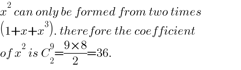 x^2  can only be formed from two times   (1+x+x^3 ). therefore the coefficient  of x^2  is C_2 ^9 =((9×8)/2)=36.  