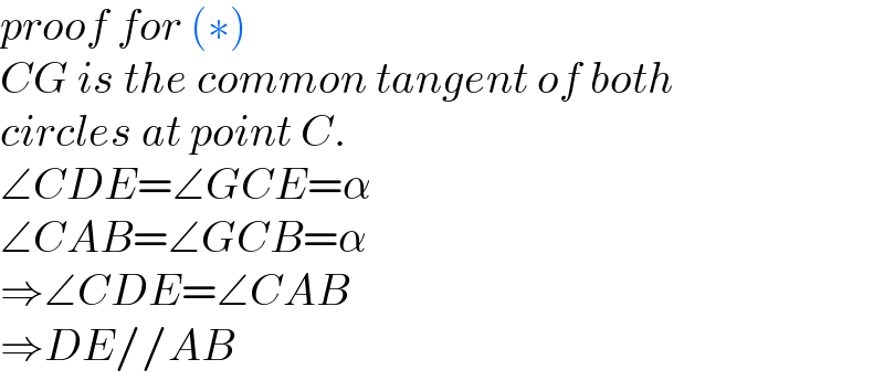 proof for (∗)  CG is the common tangent of both  circles at point C.  ∠CDE=∠GCE=α  ∠CAB=∠GCB=α  ⇒∠CDE=∠CAB  ⇒DE//AB  