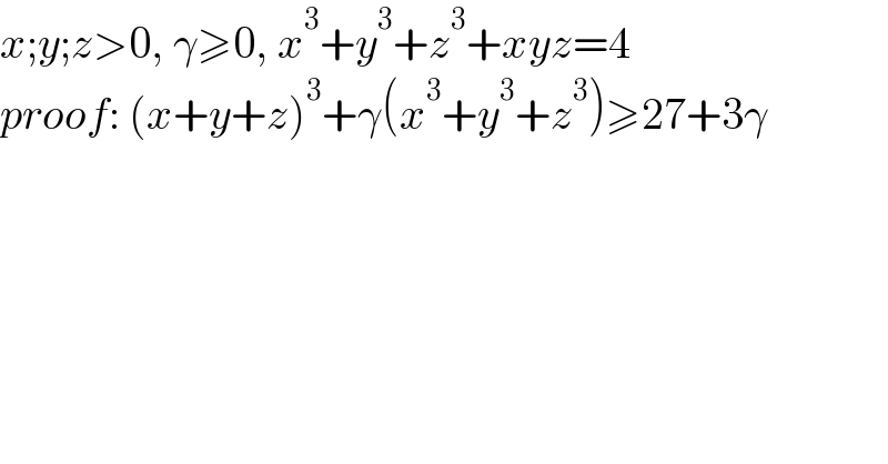 x;y;z>0, γ≥0, x^3 +y^3 +z^3 +xyz=4  proof: (x+y+z)^3 +γ(x^3 +y^3 +z^3 )≥27+3γ  