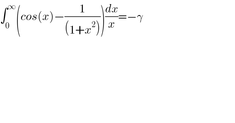 ∫_0 ^∞ (cos(x)−(1/((1+x^2 ))))(dx/x)=−γ  