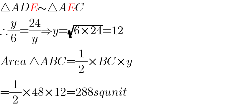 △ADE∼△AEC  ∴(y/6)=((24)/y)⇒y=(√(6×24))=12  Area △ABC=(1/2)×BC×y  =(1/2)×48×12=288squnit  