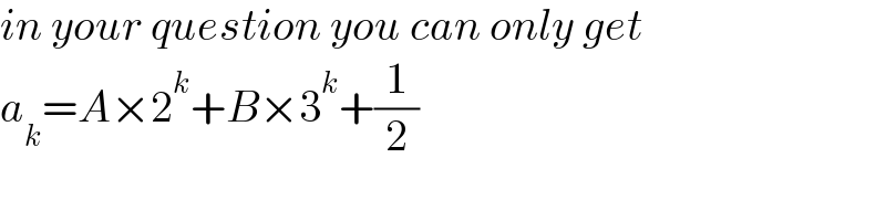 in your question you can only get  a_k =A×2^k +B×3^k +(1/2)  