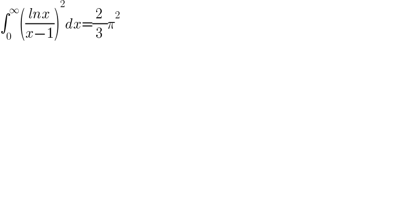 ∫_0 ^∞ (((lnx)/(x−1)))^2 dx=(2/3)π^2   