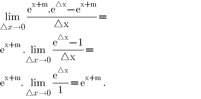 lim_(△x→0)  ((e^(x+m) .e^(△x) −e^(x+m) )/(△x)) =  e^(x+m)  .lim_(△x→0)  ((e^(△x) −1)/(△x)) =  e^(x+m) . lim_(△x→0)  (e^(△x) /1) = e^(x+m)  .  