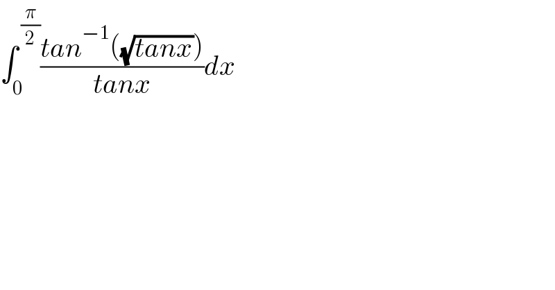 ∫_0 ^( (π/2)) ((tan^(−1) ((√(tanx))))/(tanx))dx  