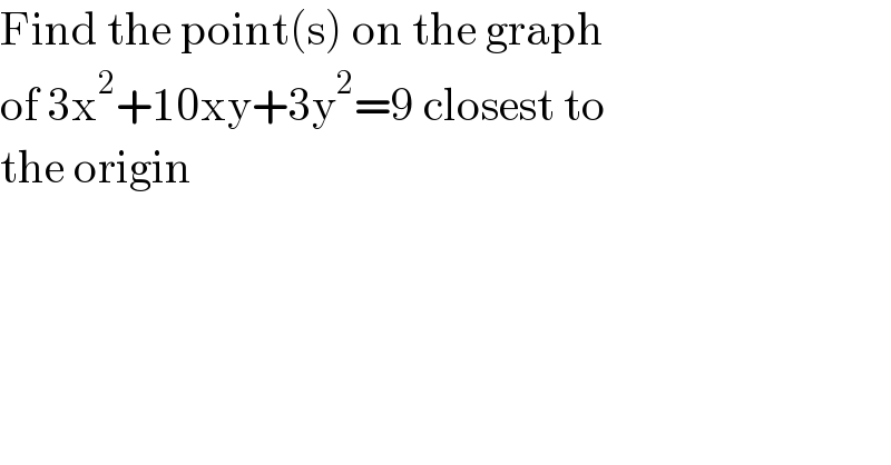 Find the point(s) on the graph  of 3x^2 +10xy+3y^2 =9 closest to  the origin  