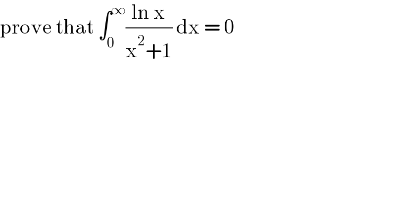 prove that ∫_0 ^∞ ((ln x)/(x^2 +1)) dx = 0  