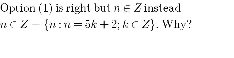 Option (1) is right but n ∉ Z instead  n ∈ Z − {n : n = 5k + 2; k ∈ Z}. Why?  