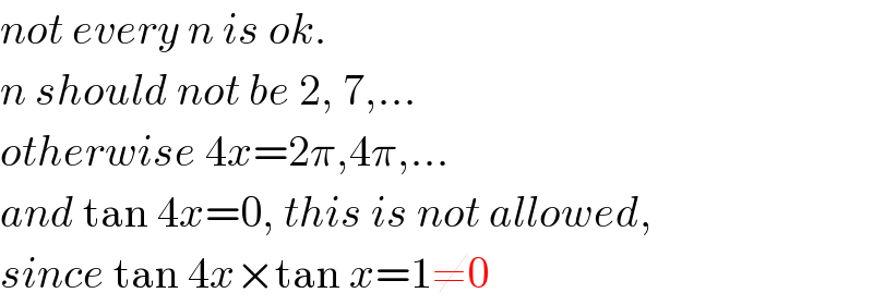 not every n is ok.   n should not be 2, 7,...  otherwise 4x=2π,4π,...  and tan 4x=0, this is not allowed,  since tan 4x×tan x=1≠0  