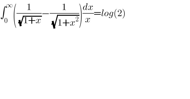 ∫_0 ^∞ ((1/( (√(1+x))))−(1/( (√(1+x^2 )))))(dx/x)=log(2)  