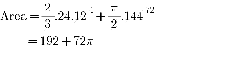 Area = (2/3).24.12^4  + (π/2).144^(72)               = 192 + 72π  