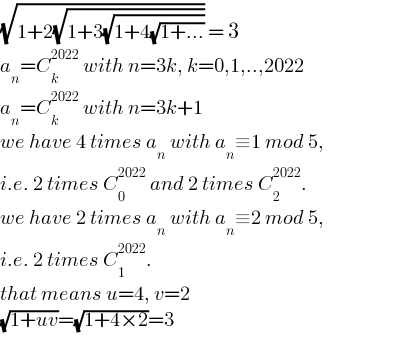 (√(1+2(√(1+3(√(1+4(√(1+...)))))))) = 3  a_n =C_k ^(2022)  with n=3k, k=0,1,..,2022  a_n =C_k ^(2022)  with n=3k+1  we have 4 times a_n  with a_n ≡1 mod 5,  i.e. 2 times C_0 ^(2022)  and 2 times C_2 ^(2022) .  we have 2 times a_n  with a_n ≡2 mod 5,  i.e. 2 times C_1 ^(2022) .  that means u=4, v=2  (√(1+uv))=(√(1+4×2))=3  