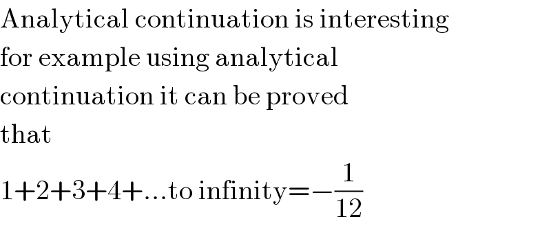 Analytical continuation is interesting  for example using analytical  continuation it can be proved  that  1+2+3+4+...to infinity=−(1/(12))  
