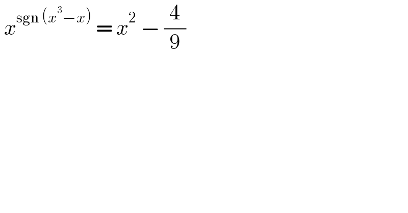  x^(sgn (x^3 −x))  = x^2  − (4/9)   