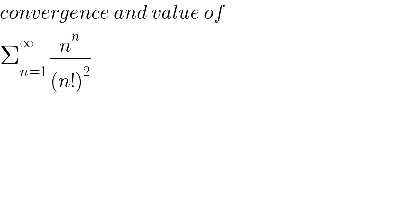 convergence and value of  Σ_(n=1) ^∞  (n^n /((n!)^2 ))      