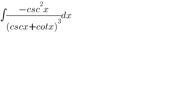 ∫((−csc^2 x)/((cscx+cotx)^3 ))dx  