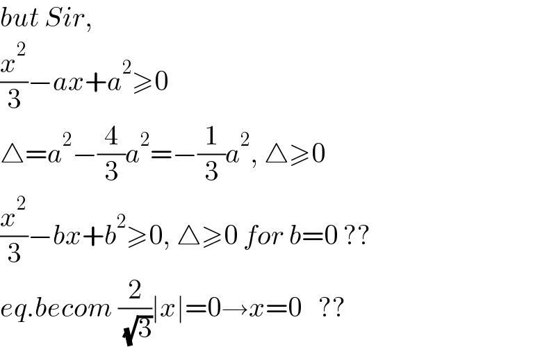 but Sir,  (x^2 /3)−ax+a^2 ≥0  △=a^2 −(4/3)a^2 =−(1/3)a^2 , △≥0  (x^2 /3)−bx+b^2 ≥0, △≥0 for b=0 ??  eq.becom (2/( (√3)))∣x∣=0→x=0   ??  