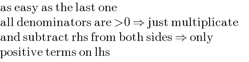 as easy as the last one  all denominators are >0 ⇒ just multiplicate  and subtract rhs from both sides ⇒ only  positive terms on lhs  