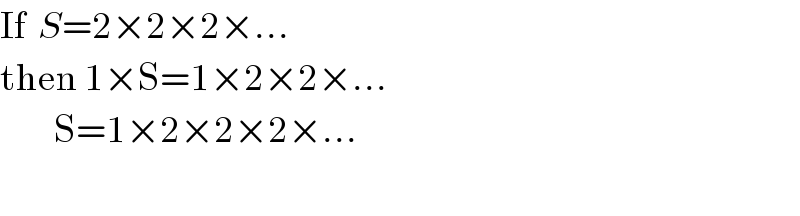 If  S=2×2×2×...  then 1×S=1×2×2×...           S=1×2×2×2×...    