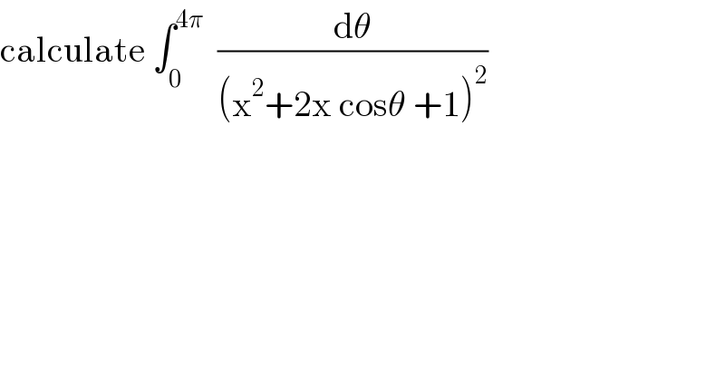 calculate ∫_0 ^(4π)   (dθ/((x^2 +2x cosθ +1)^2 ))  