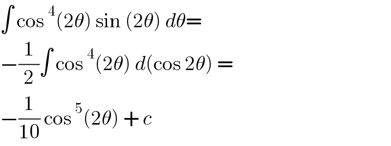 ∫ cos^4 (2θ) sin (2θ) dθ=  −(1/2)∫ cos^4 (2θ) d(cos 2θ) =  −(1/(10)) cos^5 (2θ) + c   
