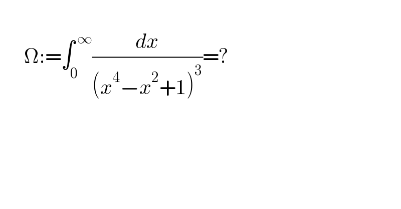         Ω:=∫_0 ^( ∞) (dx/((x^4 −x^2 +1)^3 ))=?  