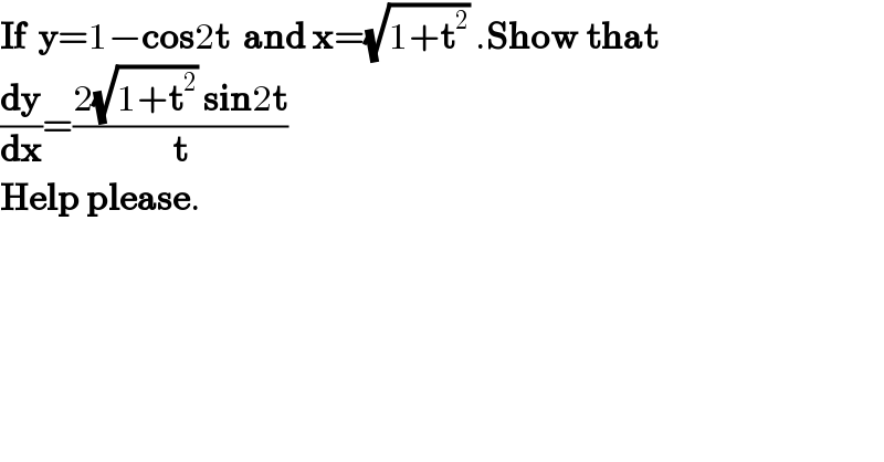 If  y=1−cos2t  and x=(√(1+t^2 )) .Show that  (dy/dx)=((2(√(1+t^2 )) sin2t)/t)  Help please.  
