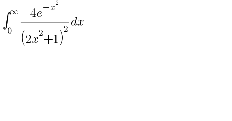  ∫_0 ^∞  ((4e^(−x^2 ) )/((2x^2 +1)^2 )) dx   