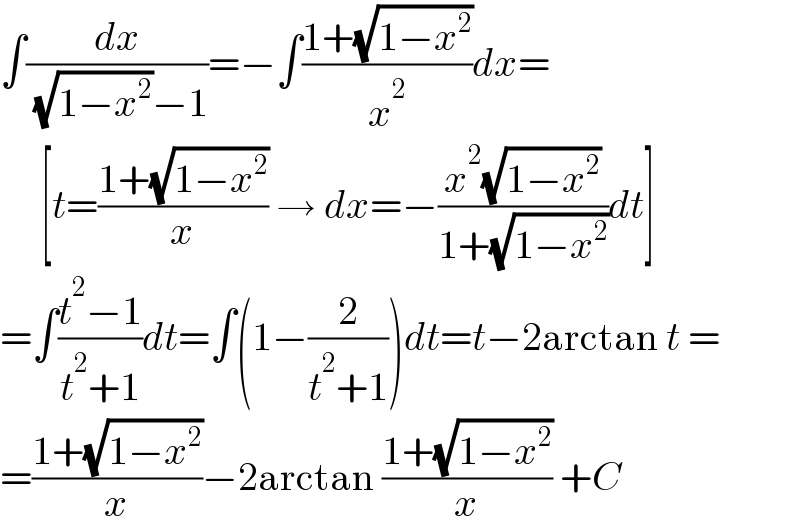 ∫(dx/( (√(1−x^2 ))−1))=−∫((1+(√(1−x^2 )))/x^2 )dx=       [t=((1+(√(1−x^2 )))/x) → dx=−((x^2 (√(1−x^2 )))/(1+(√(1−x^2 ))))dt]  =∫((t^2 −1)/(t^2 +1))dt=∫(1−(2/(t^2 +1)))dt=t−2arctan t =  =((1+(√(1−x^2 )))/x)−2arctan ((1+(√(1−x^2 )))/x) +C  