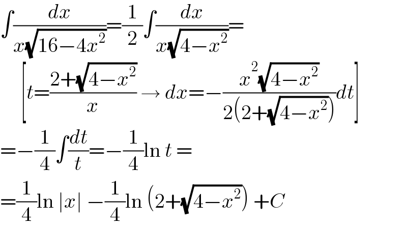 ∫(dx/(x(√(16−4x^2 ))))=(1/2)∫(dx/(x(√(4−x^2 ))))=       [t=((2+(√(4−x^2 )))/x) → dx=−((x^2 (√(4−x^2 )))/(2(2+(√(4−x^2 )))))dt]  =−(1/4)∫(dt/t)=−(1/4)ln t =  =(1/4)ln ∣x∣ −(1/4)ln (2+(√(4−x^2 ))) +C  
