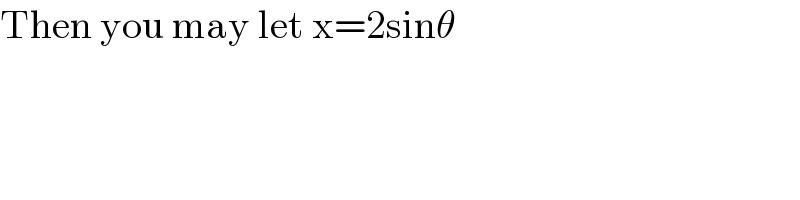 Then you may let x=2sinθ  