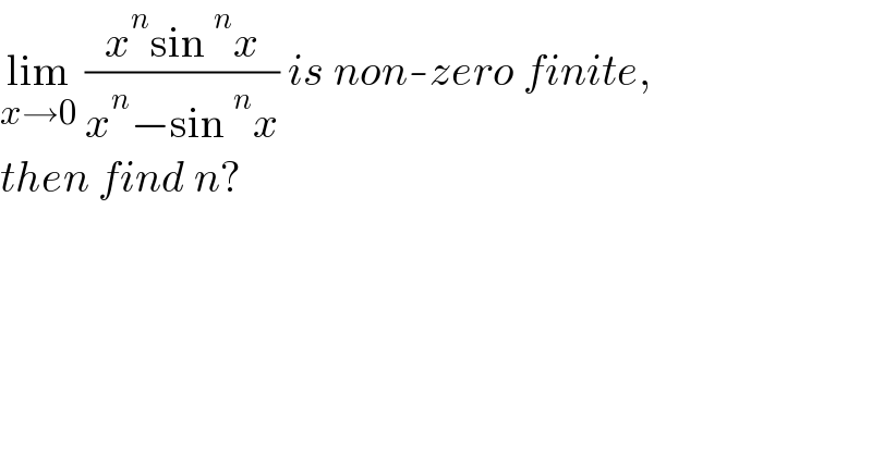 lim_(x→0)  ((x^n sin^n x)/(x^n −sin^n x)) is non-zero finite,   then find n?  