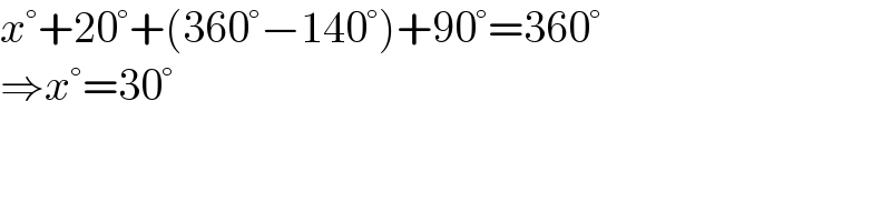 x°+20°+(360°−140°)+90°=360°  ⇒x°=30°  
