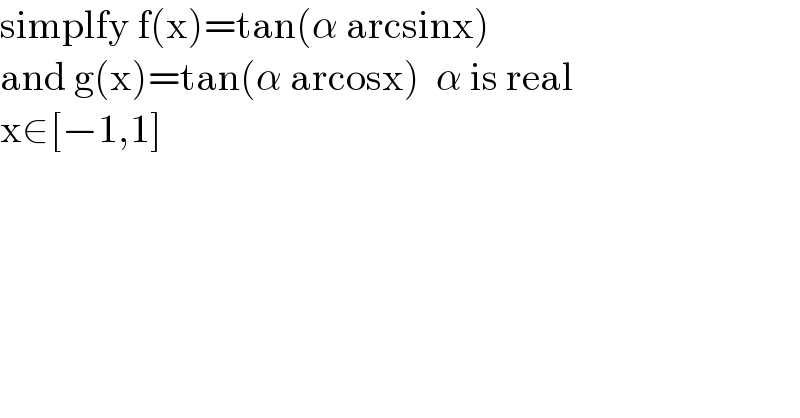 simplfy f(x)=tan(α arcsinx)  and g(x)=tan(α arcosx)  α is real  x∈[−1,1]  