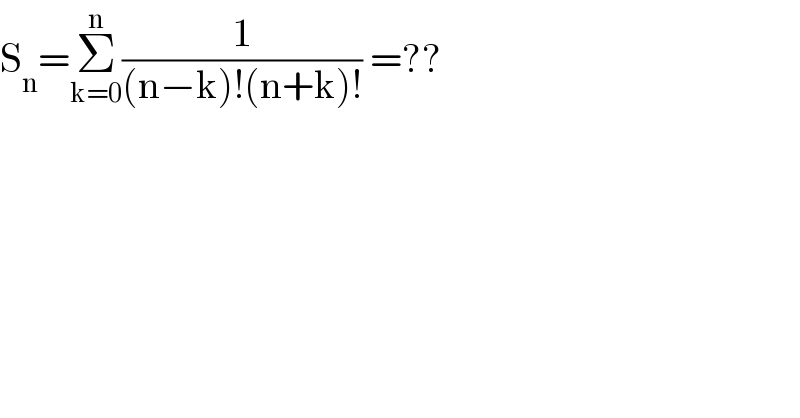 S_n =Σ_(k=0) ^n (1/((n−k)!(n+k)!)) =??  