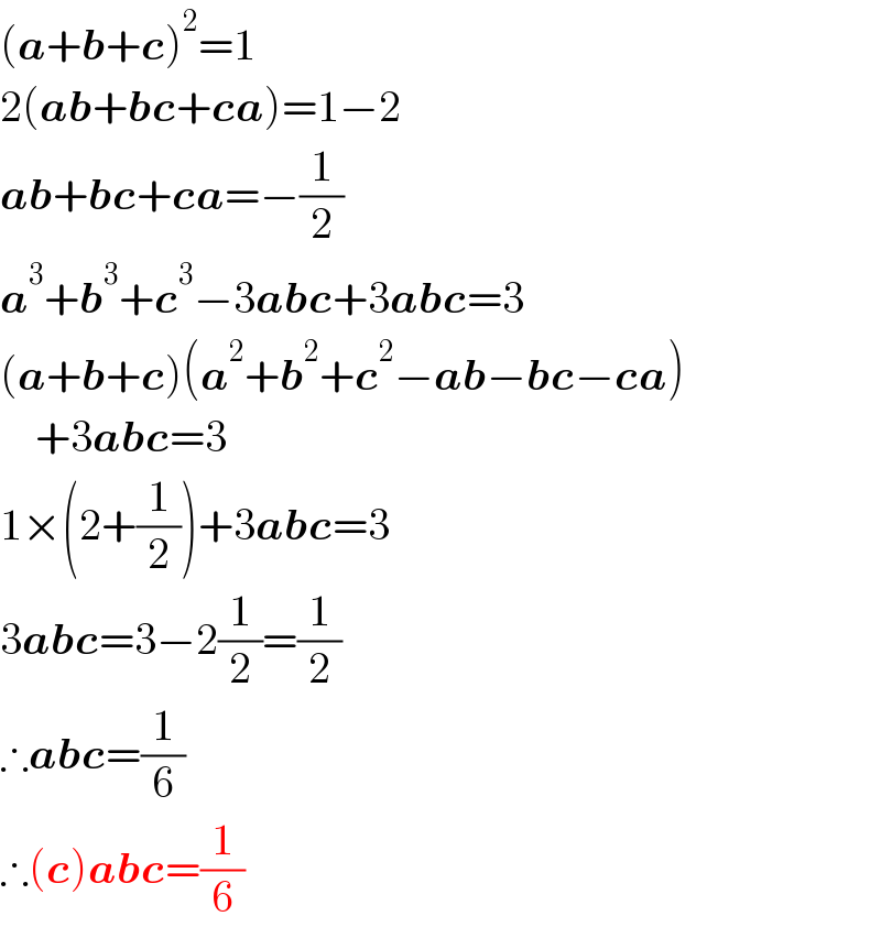 (a+b+c)^2 =1  2(ab+bc+ca)=1−2  ab+bc+ca=−(1/2)  a^3 +b^3 +c^3 −3abc+3abc=3  (a+b+c)(a^2 +b^2 +c^2 −ab−bc−ca)      +3abc=3  1×(2+(1/2))+3abc=3  3abc=3−2(1/2)=(1/2)  ∴abc=(1/6)  ∴(c)abc=(1/6)  
