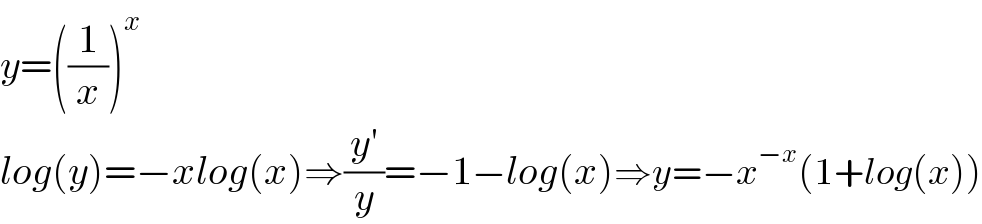 y=((1/x))^x   log(y)=−xlog(x)⇒((y′)/y)=−1−log(x)⇒y=−x^(−x) (1+log(x))  