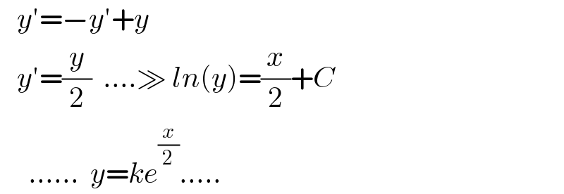    y′=−y′+y     y′=(y/2)  ....≫ ln(y)=(x/2)+C       ......  y=ke^(x/2) .....  