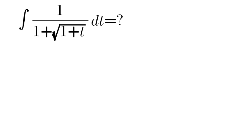       ∫^   (1/(1+(√(1+t)) )) dt=?  