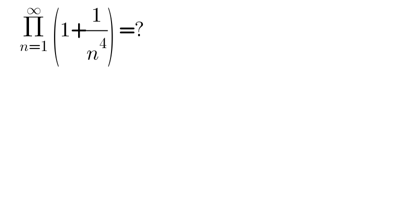      Π_(n=1) ^∞  (1+(1/n^4 )) =?   