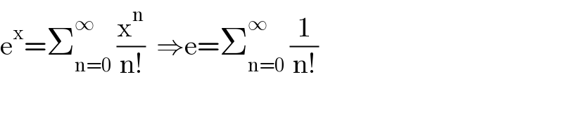 e^x =Σ_(n=0) ^∞  (x^n /(n!))  ⇒e=Σ_(n=0) ^∞  (1/(n!))  