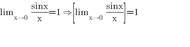 lim_(x→0)   ((sinx)/x)=1 ⇒[lim_(x→0)   ((sinx)/x)]=1  