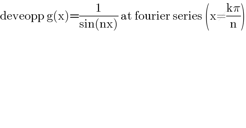 deveopp g(x)=(1/(sin(nx))) at fourier series (x≠((kπ)/n))  