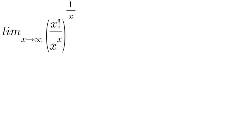  lim_(x→∞)  (((x!)/x^x ))^(1/x)   