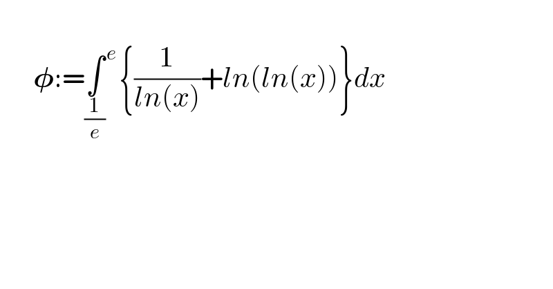         𝛗:=∫^( e) _(1/e) {(1/(ln(x)))+ln(ln(x))}dx  