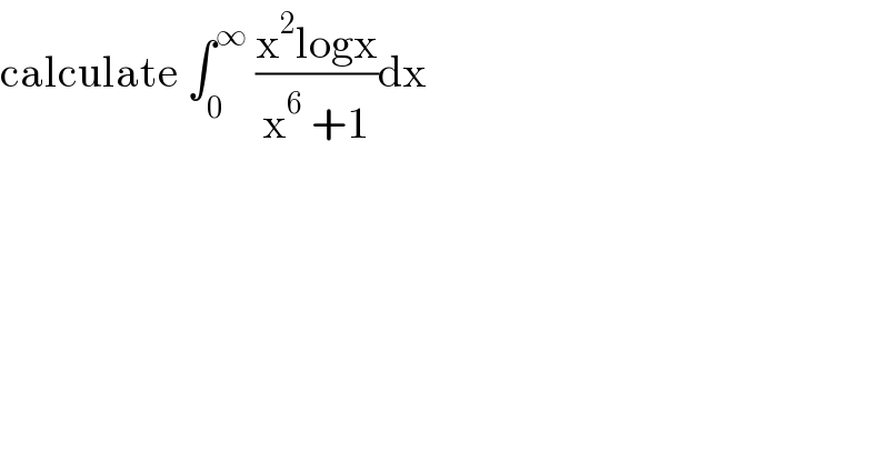 calculate ∫_0 ^∞  ((x^2 logx)/(x^6  +1))dx  