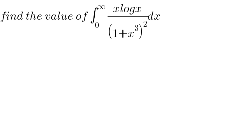 find the value of ∫_0 ^∞  ((xlogx)/((1+x^3 )^2 ))dx  