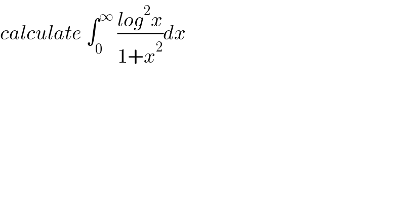 calculate ∫_0 ^∞  ((log^2 x)/(1+x^2 ))dx  